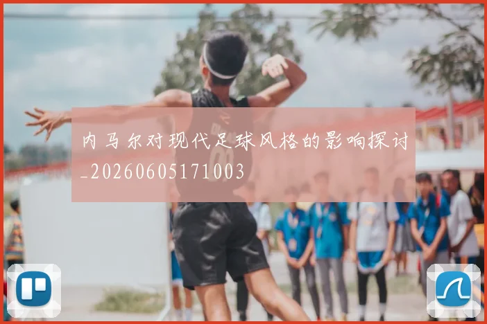 内马尔对现代足球风格的影响探讨_20260605171003
