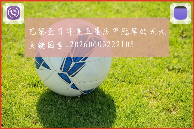 巴黎圣日耳曼卫冕法甲冠军的五大关键因素_20260603222105